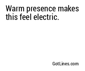 Warm presence makes this feel electric.
