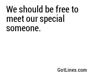 We should be free to meet our special someone.

