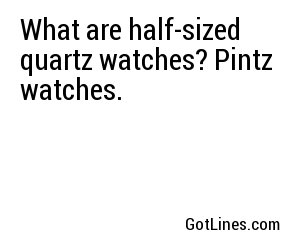 What are half-sized quartz watches? Pintz watches.