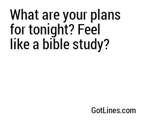 What are your plans for tonight? Feel like a bible study?
