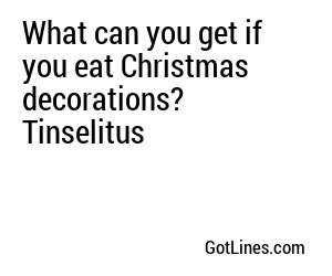 What can you get if you eat Christmas decorations? Tinselitus