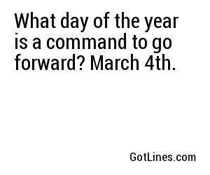 What day of the year is a command to go forward? March 4th.
