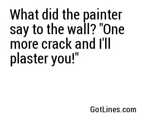What did the painter say to the wall? 