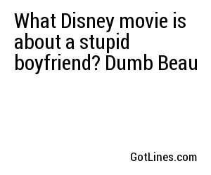What Disney movie is about a stupid boyfriend? Dumb Beau

