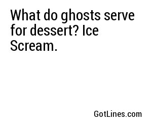 What do ghosts serve for dessert? Ice Scream.