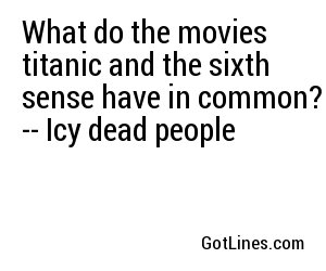 What do the movies titanic and the sixth sense have in common? -- Icy dead people