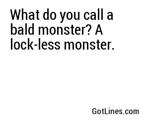 What do you call a bald monster? A lock-less monster.
