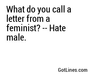 What do you call a letter from a feminist? -- Hate male.

