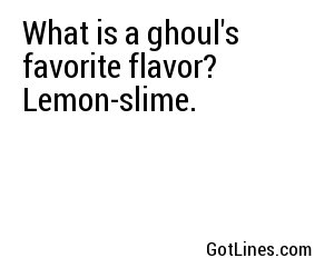 What is a ghoul's favorite flavor? Lemon-slime.
