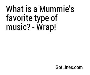 What is a Mummie's favorite type of music? - Wrap!
