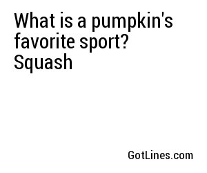 What is a pumpkin's favorite sport? Squash
