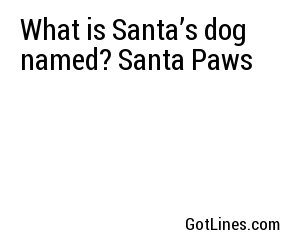 What is Santa’s dog named? Santa Paws
