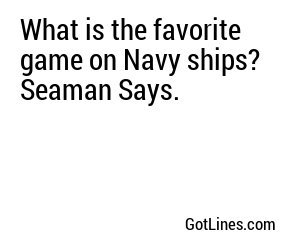 What is the favorite game on Navy ships? Seaman Says.
