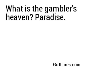 What is the gambler's heaven? Paradise.