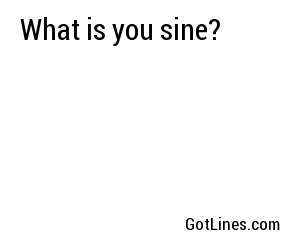 What is you sine?
