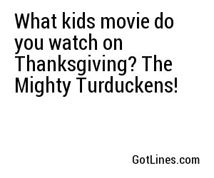 What kids movie do you watch on Thanksgiving? The Mighty Turduckens!

