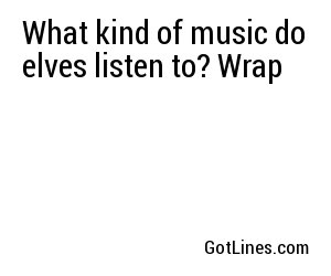 What kind of music do elves listen to? Wrap
