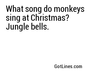What song do monkeys sing at Christmas? Jungle bells.
