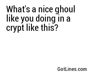 What's a nice ghoul like you doing in a crypt like this?