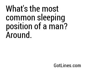 What's the most common sleeping position of a man? Around. 