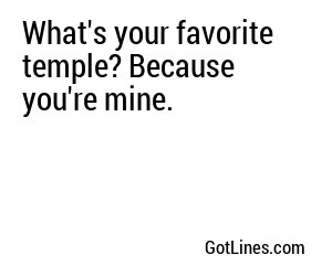 What's your favorite temple? Because you're mine.
