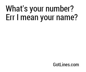 What's your number? Err I mean your name?