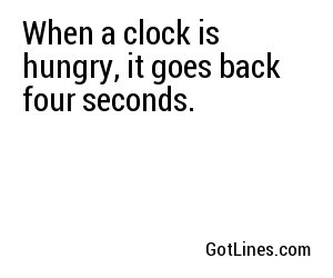 When a clock is hungry, it goes back four seconds.