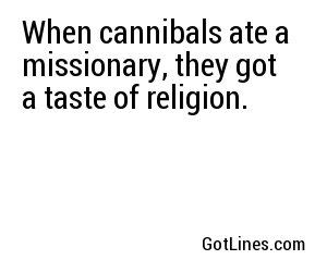 When cannibals ate a missionary, they got a taste of religion.
