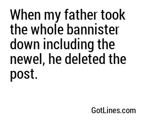 When my father took the whole bannister down including the newel, he deleted the post.
