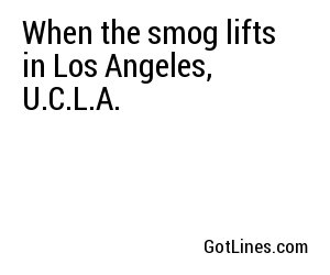 When the smog lifts in Los Angeles, U.C.L.A.