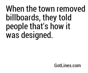 When the town removed billboards, they told people that's how it was designed.
