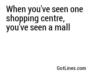 When you've seen one shopping centre, you've seen a mall
