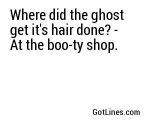 Where did the ghost get it's hair done? - At the boo-ty shop.

