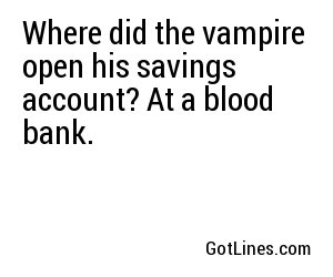Where did the vampire open his savings account? At a blood bank.