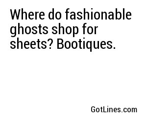 Where do fashionable ghosts shop for sheets? Bootiques.
