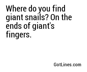 Where do you find giant snails? On the ends of giant's fingers.

