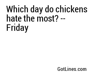 Which day do chickens hate the most? -- Friday