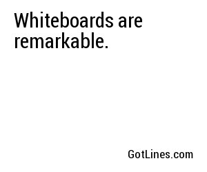 Whiteboards are remarkable.