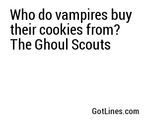 Who do vampires buy their cookies from?  The Ghoul Scouts