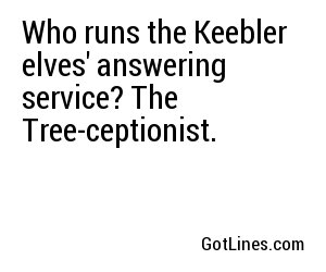 Who runs the Keebler elves' answering service? The Tree-ceptionist.