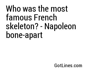 Who was the most famous French skeleton? - Napoleon bone-apart
