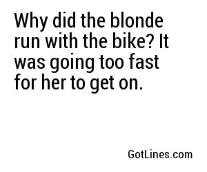 Why did the blonde run with the bike? It was going too fast for her to get on.