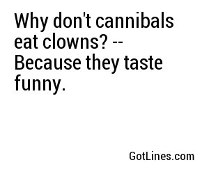Why don't cannibals eat clowns? -- Because they taste funny.