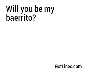 Will you be my baerrito?
