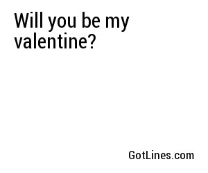 Will you be my valentine?
