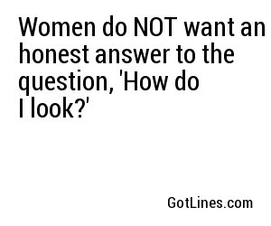 Women do NOT want an honest answer to the question, 'How do I look?'