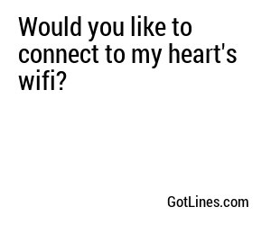 Would you like to connect to my heart's wifi?
