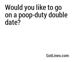 Would you like to go on a poop-duty double date?