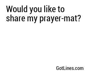 Would you like to share my prayer-mat?
