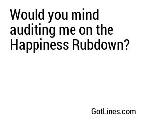 Would you mind auditing me on the Happiness Rubdown?
